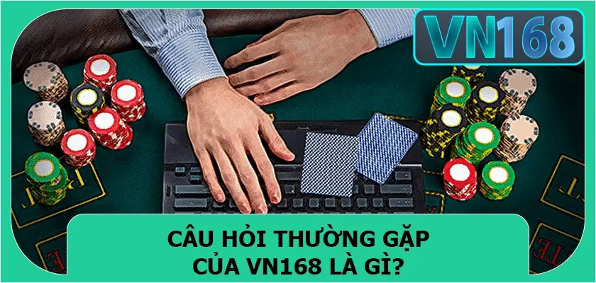 Câu hỏi thường gặp của Vn168 là gì