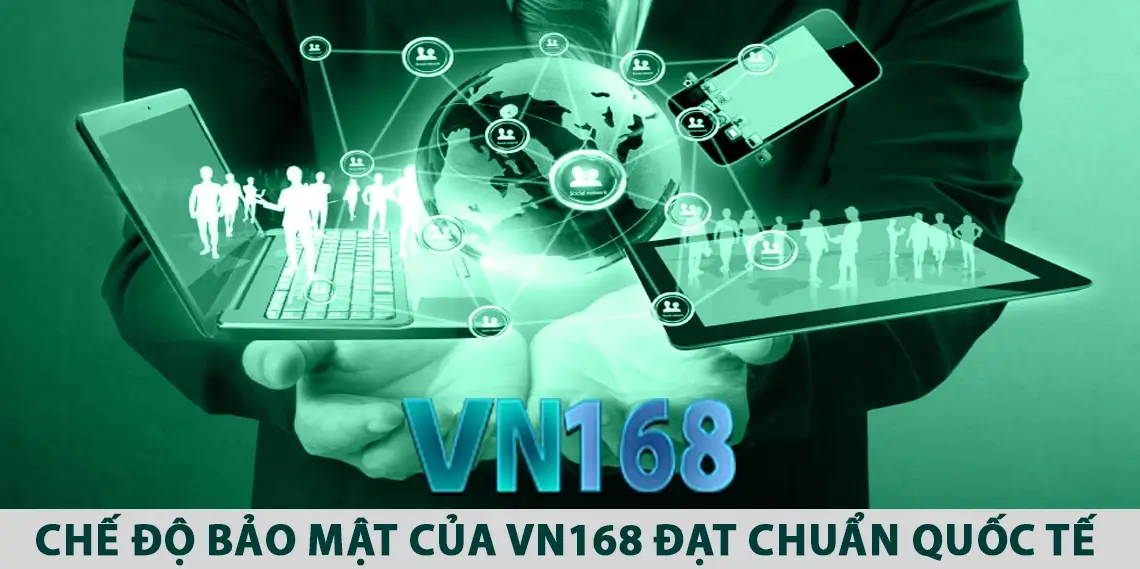 Chế độ bảo mật của VN168 đạt chuẩn quốc tế 