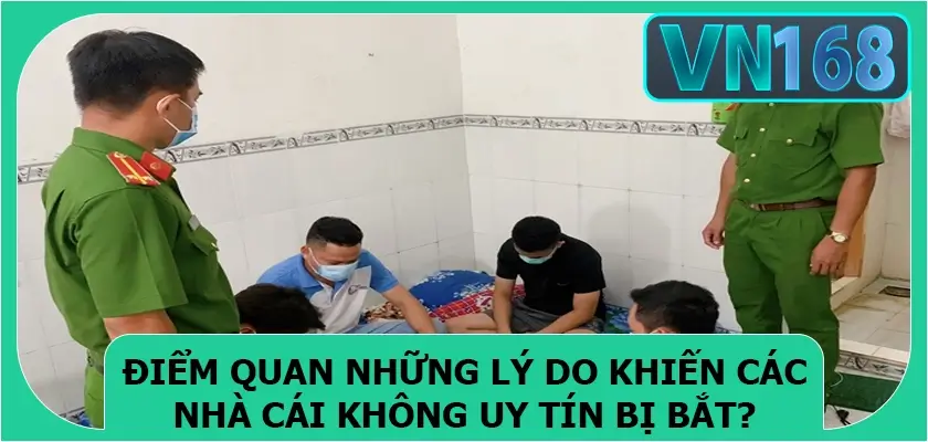 Điểm quan những lý do khiến các nhà cái không uy tín bị bắt