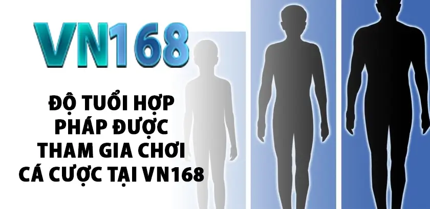 Độ tuổi hợp pháp được tham gia chơi cá cược tại VN168