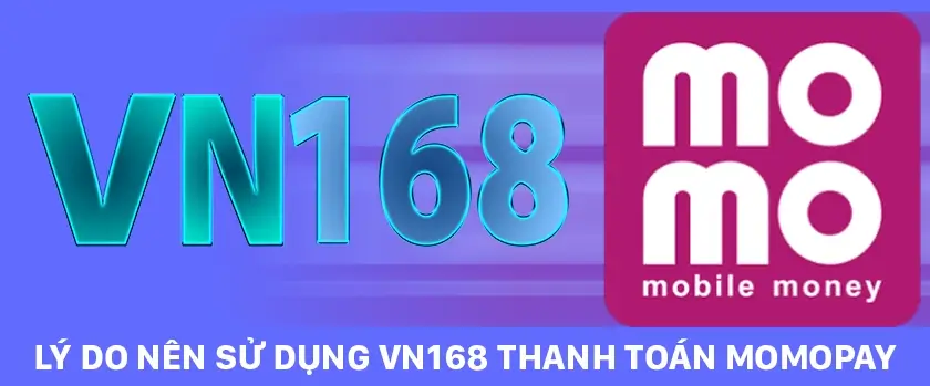 Lý do nên sử dụng VN168 thanh toán Momopay