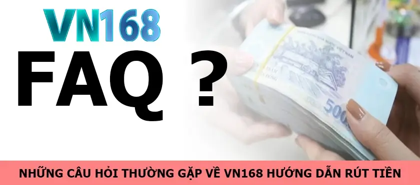 Những câu hỏi thường gặp về VN168 hướng dẫn rút tiền