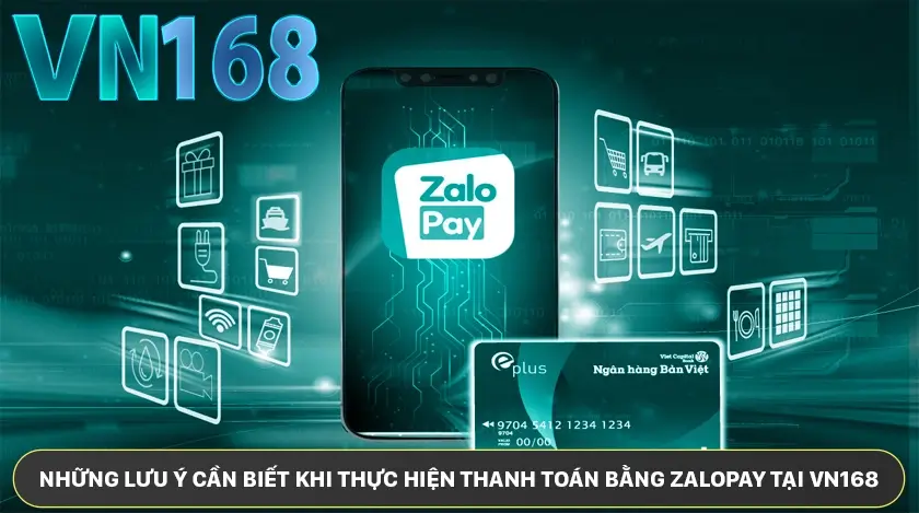 Những lưu ý cần biết khi thực hiện thanh toán bằng Zalopay tại VN168