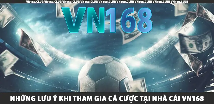 Những lưu ý khi tham gia cá cược tại nhà cái VN168