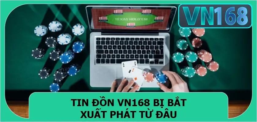 Tin đồn Vn168 bị bắt xuất phát từ đâu