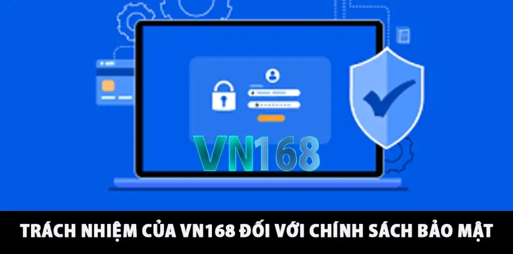 Trách nhiệm của VN168 đối với chính sách bảo mật