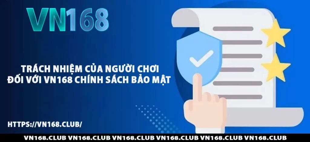 Trách nhiệm của người chơi đối với VN168 chính sách bảo mật 