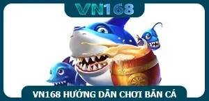 VN168 hướng dẫn chơi bắn cá