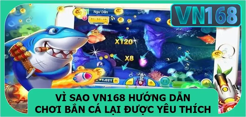 Vi sao VN168 huong dan choi ban ca lai duoc yeu thich