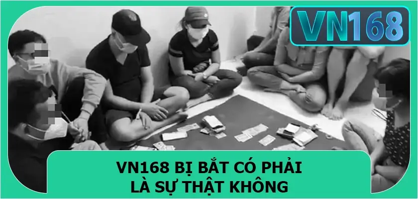 Vn168 bị bắt có phải là sự thật không