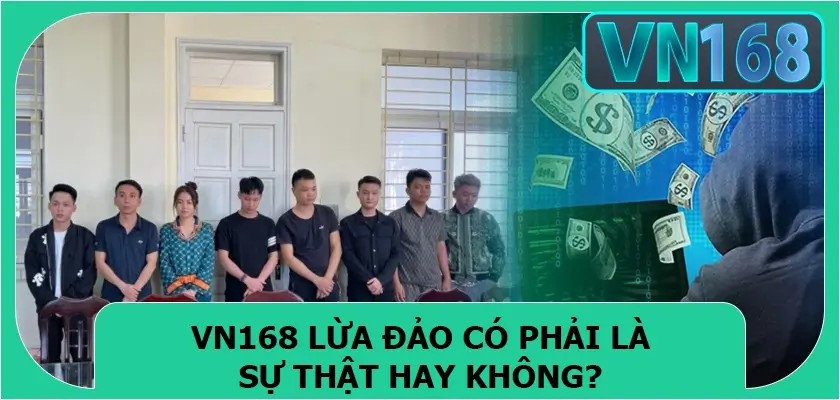 Vn168 lừa đảo có phải là sự thật hay không